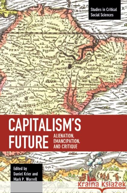 Capitalism's Future: Alienation, Emancipation and Critique Daniel Krier Mark P. Worrell 9781608468058 Studies in Critical Social Science