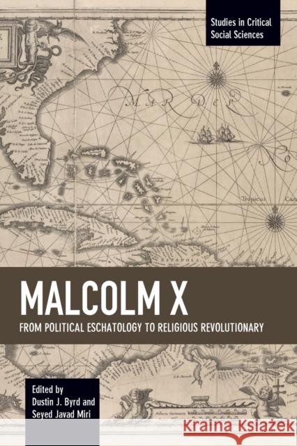 Malcolm X: From Political Eschatology to Religious Revolutionary Dustin J. Byrd Seyed Javad Miri 9781608468089