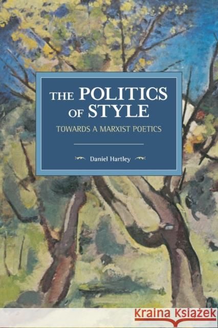 The Politics of Style: Towards a Marxist Poetics Daniel Hartley 9781608468287 Historical Materialism
