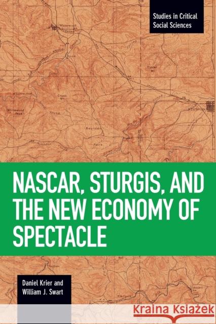 Nascar, Sturgis, and the New Economy of Spectacle Daniel Krier William J. Swart 9781608468355 Studies in Critical Social Science