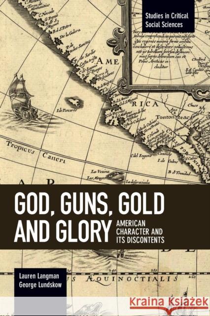 God, Guns, Gold and Glory: American Character and Its Discontents Lauren Langman George Lundskow 9781608468362 Studies in Critical Social Science