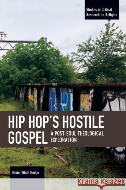 Hip Hop's Hostile Gospel: A Post-Soul Theological Exploration Daneil Whit 9781608468454 Studies in Critical Research on Religion