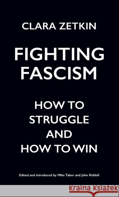 Fighting Fascism: How to Struggle and How to Win Clara Zetkin Mike Taber John Riddell 9781608468522 Haymarket Books