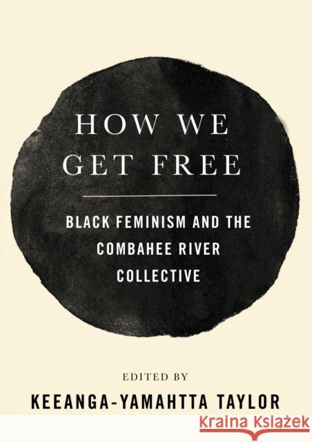How We Get Free: Black Feminism and the Combahee River Collective Taylor, Keeanga-Yamahtta 9781608468553 Haymarket Books