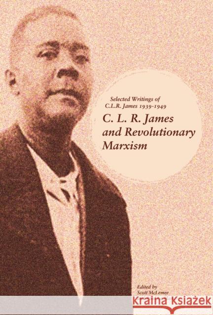 C. L. R. James and Revolutionary Marxism: Selected Writings of C.L.R. James 1939-1949 Scott McLemee Paul L 9781608468645 Haymarket Books