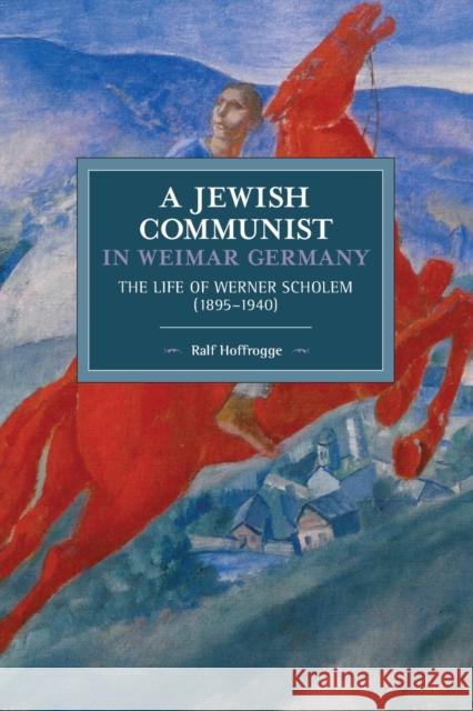 Jewish Communist in Weimar Germany: The Life of Werner Scholem (1895a 1940) Hoffrogge, Ralf 9781608469963