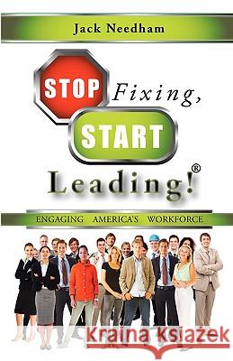 Stop Fixing, Start Leading! Engaging America's Workforce Jack Needham 9781608600342