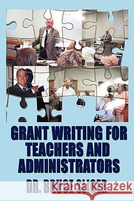Grant Writing for Teachers and Administrators Bruce Sliger 9781608601318 Strategic Book Publishing
