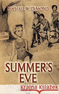 Summer's Eve, Jake, Donny and Dibs Michael W Dymond 9781608601325 Strategic Book Publishing