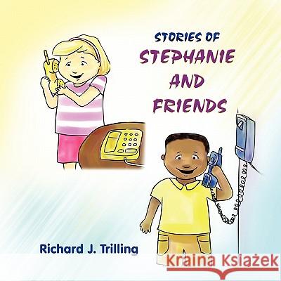 Stories of Stephanie and Friends Richard J. Trilling 9781608604104 Eloquent Books