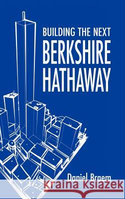 Building the Next Berkshire Hathaway Daniel Braem 9781608606115