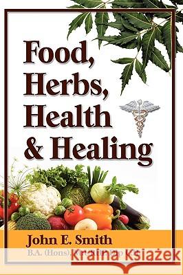 Foods, Herbs, Health and Healing John, Jr. Smith 9781608606535 Strategic Book Publishing
