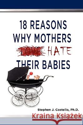 18 Reasons Why Mothers Hate Their Babies Stephen Costello 9781608606870