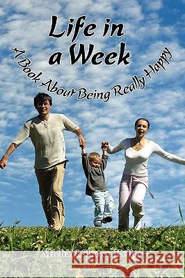 Life in a Week, about Being Really Happy Michael Keller 9781608607259 Eloquent Books