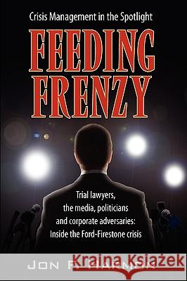 Feeding Frenzy: Inside the Ford-Firestone Crisis Harmon, John 9781608607310 Eloquent Books
