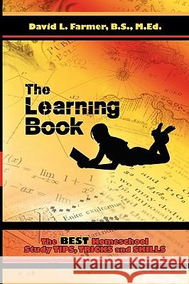 The Learning Book: The Best Homeschool Study Tips, Tricks and Skills Farmer, David 9781608607341 Strategic Book Publishing