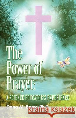 The Power of Prayer a Science Educator's Experience Dana Barry 9781608607488