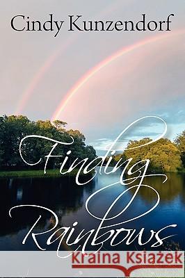 Finding Rainbows Cindy Kunzendorf 9781608607860