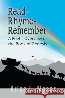 Read-Rhyme-Remember: A Poetic Overview of the Book of Genesis Arloa L Means 9781608608140 Strategic Book Publishing