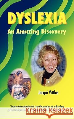 Dyslexia: An Amazing Discovery Vittles, Jacqui 9781608608430 Eloquent Books