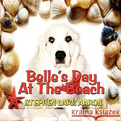 Belle's Day at the Beach Stephen Lars Aaron 9781608609123 Eloquent Books