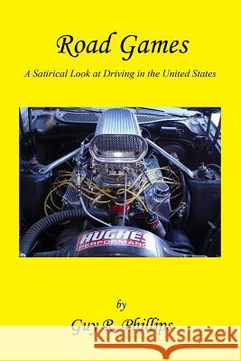 Road Games - A Satirical Look at Driving in the United States Guy R. Phillips 9781608620203 E-Booktime, LLC