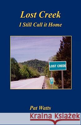Lost Creek - I Still Call It Home Pat Watts 9781608620265 E-Booktime, LLC