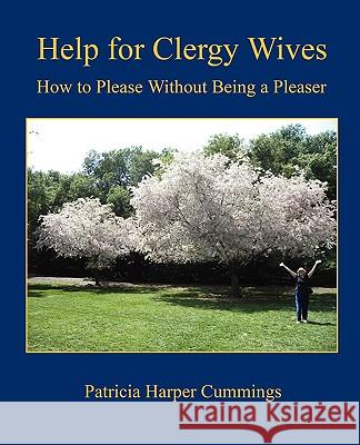 Help for Clergy Wives - How to Please Without Being a Pleaser Patricia Harper Cummings 9781608620616