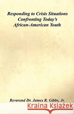 Responding to Crisis Situations Confronting Today's African-American Youth Jr. James R. Gibbs 9781608620821