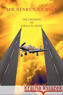 Mik Henry's Journey - The Crossing of Parallel Paths Henry M. Schmidt 9781608621248