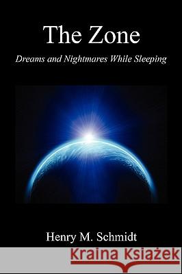 The Zone - Dreams and Nightmares While Sleeping Henry M. Schmidt 9781608621385