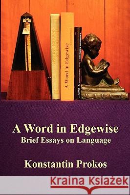 A Word in Edgewise - Brief Essays on Language Konstantin Prokos 9781608621538 E-Booktime, LLC