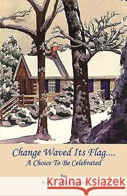 Change Waved Its Flag - A Choice to Be Celebrated Betty F. Thompson 9781608622009