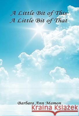 A Little Bit of This, a Little Bit of That - A Collection of Poetry and Short Stories Barbara Ann Mamon 9781608622764 E-Booktime, LLC