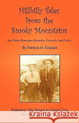 Hillbilly Tales from the Smoky Mountains - And Other Homespun Remedies, Proverbs, and Poetry Patricia H. Graham 9781608622832