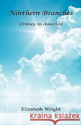 Northern Branches - Orkney to America Elizabeth Wright 9781608622887 E-Booktime, LLC