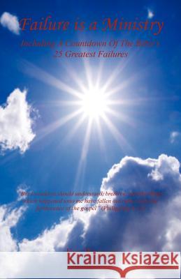 Failure Is a Ministry - Including a Countdown of the Bible's 25 Greatest Failures Jim Watson 9781608623136 E-Booktime, LLC