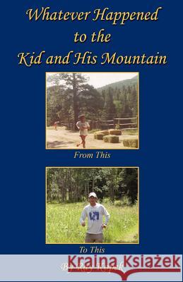 Whatever Happened to the Kid and His Mountain Ray Kopek 9781608623211 E-Booktime, LLC