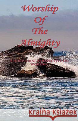 Worship of the Almighty - A Scriptural Perspective on Worship Dave Outar 9781608623259 E-Booktime, LLC