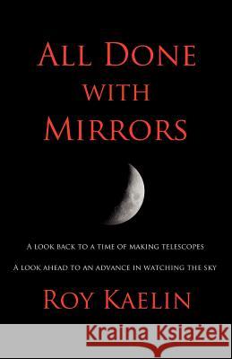 All Done with Mirrors Roy Kaelin 9781608623624 E-Booktime, LLC
