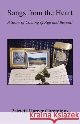Songs from the Heart - A Story of Coming of Age and Beyond Patricia Harper Cummings 9781608623853