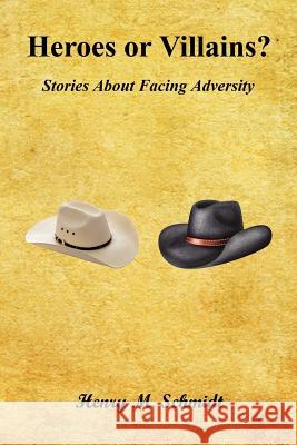 Heroes or Villains? - Stories about Facing Adversity Henry M. Schmidt 9781608624027 E-Booktime, LLC