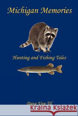 Michigan Memories - Hunting and Fishing Tales Dave Van Til 9781608624140 E-Booktime, LLC