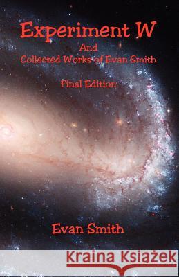 Experiment W and Collected Works of Evan Smith - Final Edition Evan Smith 9781608624409