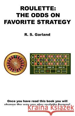 Roulette: The Odds on Favorite Strategy R. S. Garland 9781608624416 E-Booktime, LLC