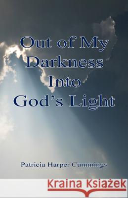 Out of My Darkness Into God's Light Patricia Harper Cummings 9781608625031 E-Booktime, LLC