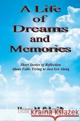 A Life of Dreams and Memories - Short Stories of Reflection About Folks Trying to Just Get Along Schmidt, Henry M. 9781608625291 E-Booktime, LLC