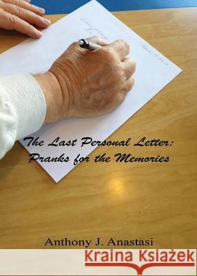 The Last Personal Letter: Pranks for the Memories Anthony J. Anastasi 9781608625475