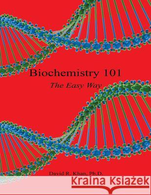 Biochemistry 101 - The Easy Way David R. Khan 9781608625666 E-Booktime, LLC