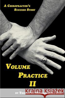 Volume Practice II - A Chiropractor's Success Story Thomas O. Morgan 9781608626465